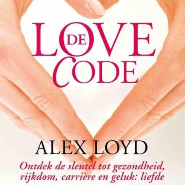De Love Code: Ontdek de sleutel tot gezondheid, rijkdom, carrière en geluk: liefde