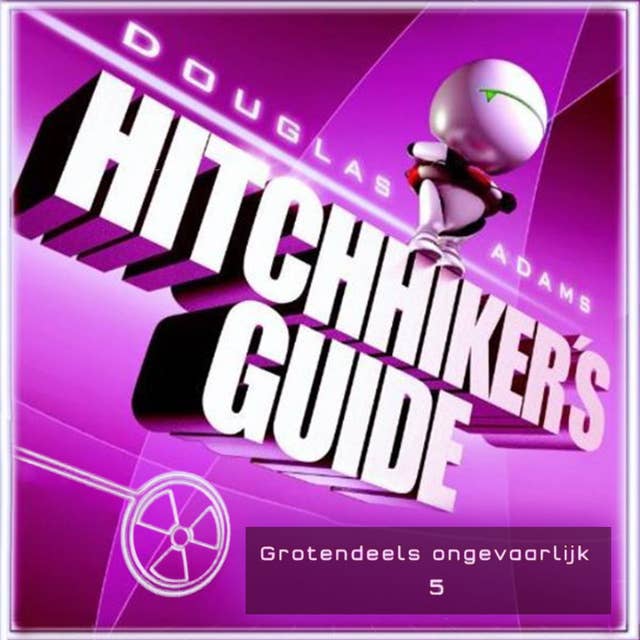 Hitchhiker's guide 5: Grotendeels ongevaarlijk