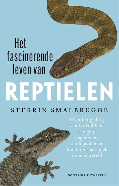 Het fascinerende leven van reptielen: Over het gedrag van krokodillen, slangen, hagedissen en schildpadden en hun onmisbare plek in onze wereld