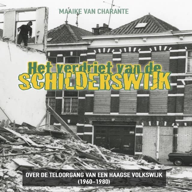 Het verdriet van de Schilderswijk: Over de teloorgang van een Haagse volkswijk (1960-1980)