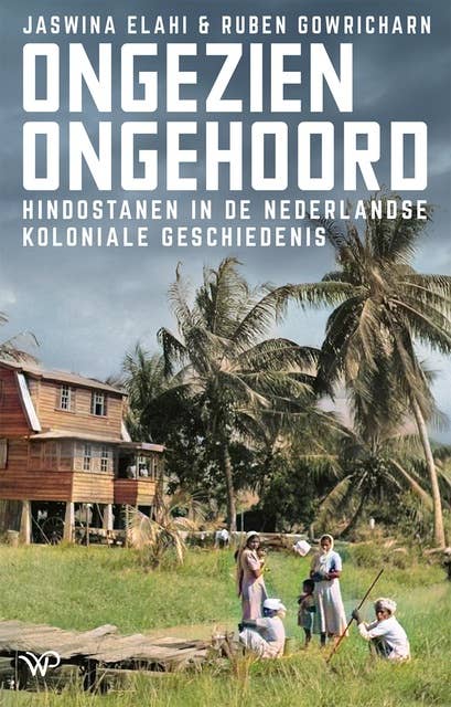 Ongezien, ongehoord: Hindostanen in de Nederlandse koloniale geschiedenis