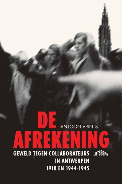 De afrekening: Geweld tegen collaborateurs in Antwerpen. 1918-1945