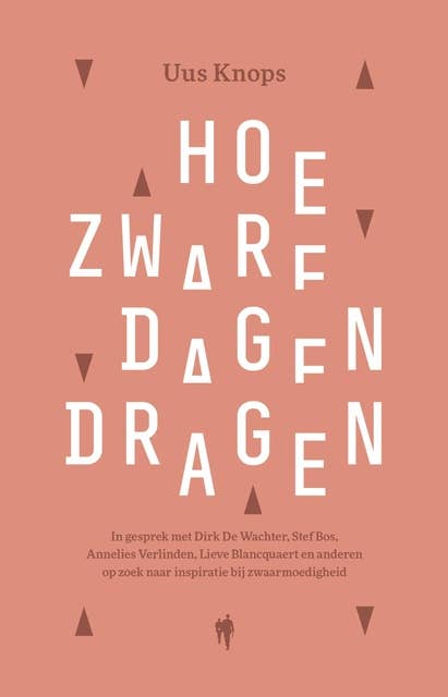 Hoe zware dagen dragen: Hoe zware dagen dragen in gesprek met Dirk De Wachter, Stef Bos, Annelies Verlinden, Lieve Blancquaert en anderen op zoek naar inspiratie bij zwaarmoedigheid