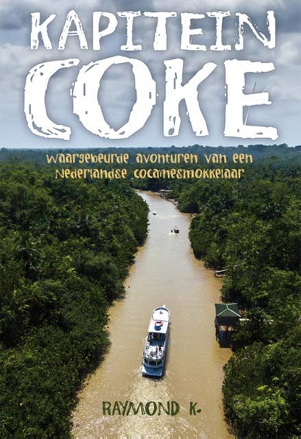 Kapitein Coke: Waargebeurde avonturen van een Nederlandse cocainesmokkelaar