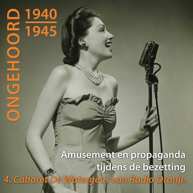 Ongehoord 1940 - 1945 - Amusement en propaganda tijdens de bezetting: 4 Cabaret De Watergeus van Radio Oranje