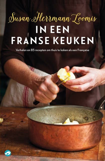 In een Franse keuken: verhalen en 85 recepten om thuis te koken als een Francaise