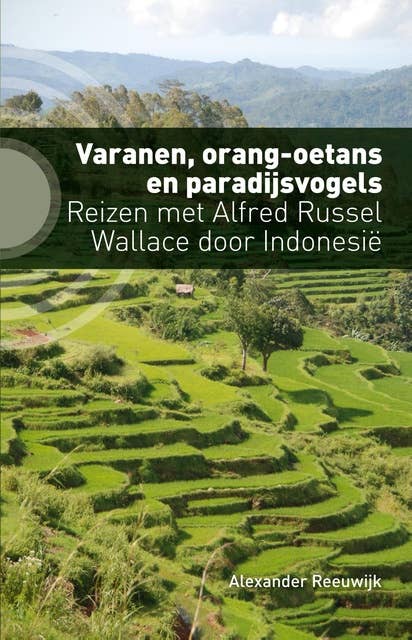 Varanen, orang-oetans en paradijsvogels: reizen met Alfred Russel Wallace door Indonesië