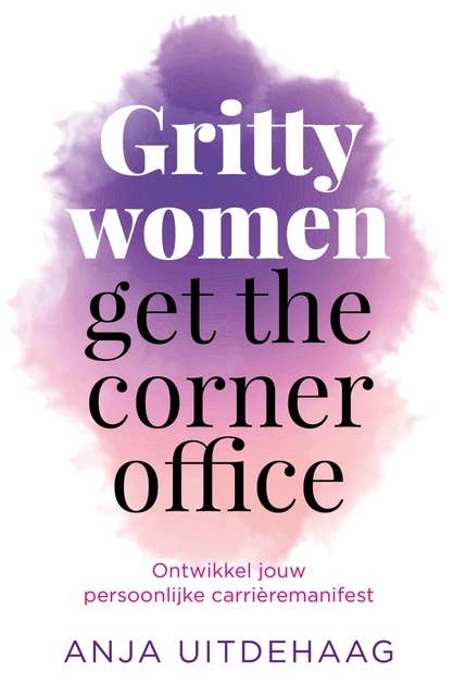 Gritty women get the corner office: Ontwikkel jouw persoonlijke carrièremanifest