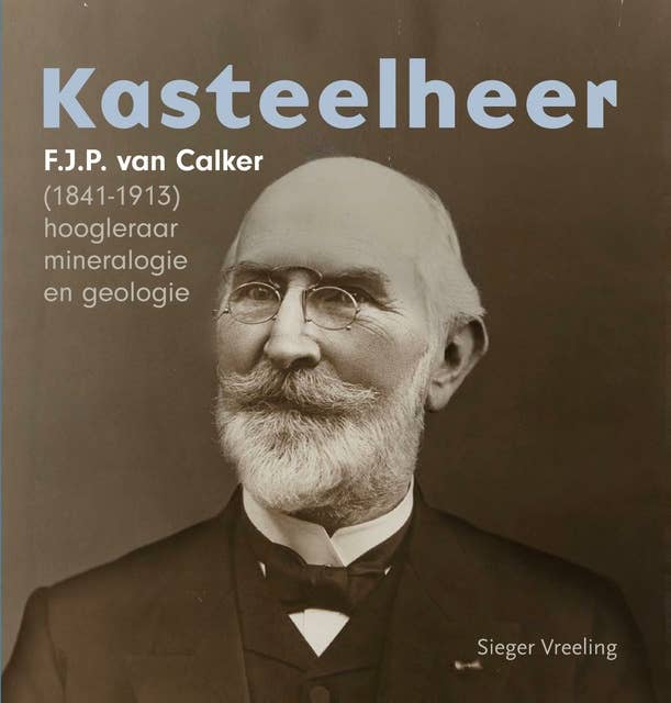 Kasteelheer: F.J.P. van Calker (1841-1913) hoogleraar mineralogie en geologie