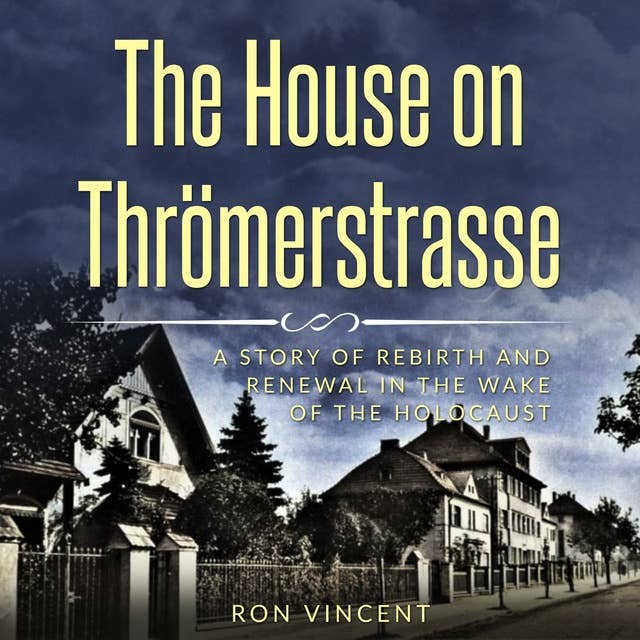 The House on Thrömerstrasse: A Story of Rebirth and Renewal in the Wake of the Holocaust