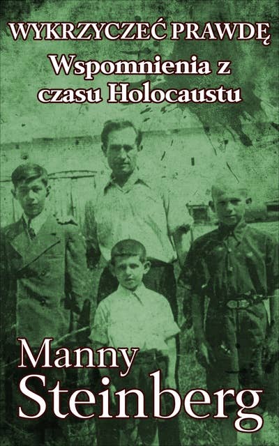 Wykrzyczeć prawdę: Wspomnienia z czasu Holocaustu