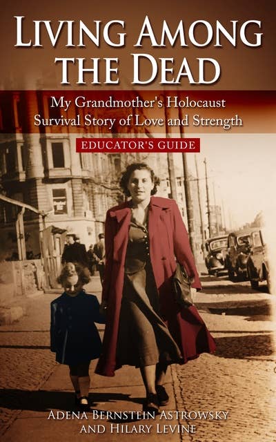 Living among the Dead: My Grandmother's Holocaust Survival Story of Love and Strength -  Educator's Guide