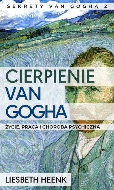 Cierpienie van Gogha: Życie, praca i choroba psychiczna