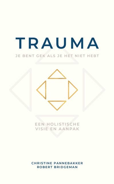 Trauma, je bent gek als je het niet hebt: Een holistische visie en aanpak