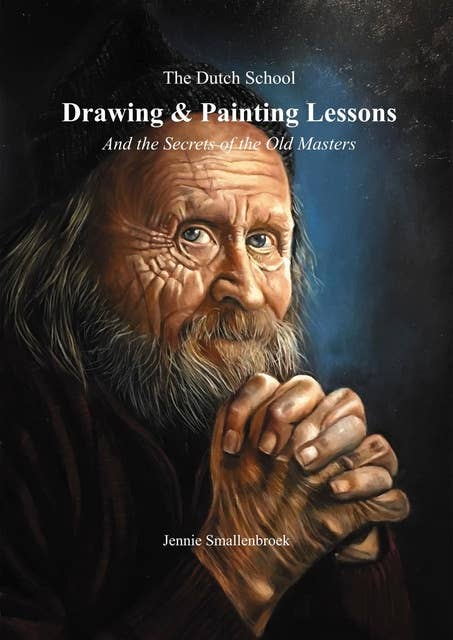 The Dutch School - Drawing & Painting Lessons: and the Secrets of the Old Masters