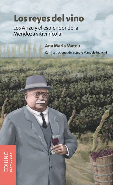 Los reyes del vino: Los Arizu y el esplendor de la Mendoza vitivinícola