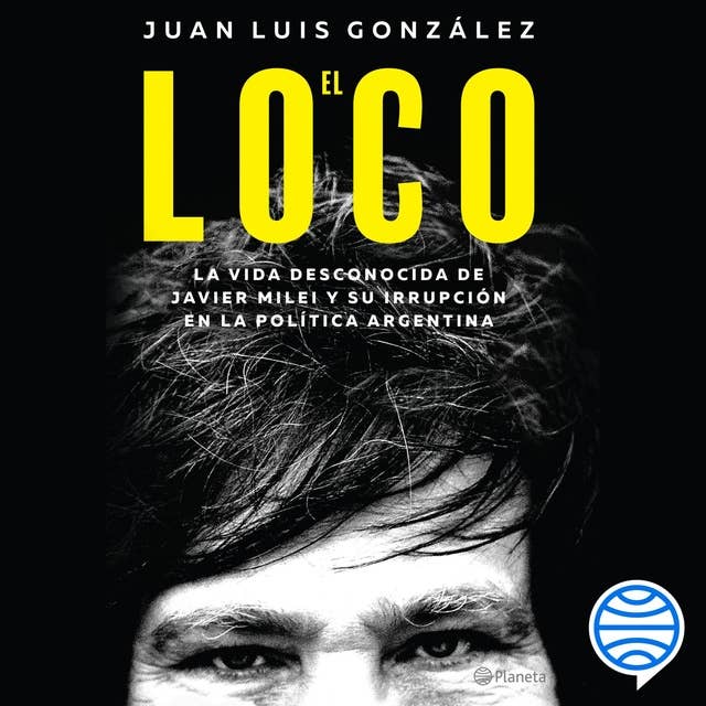 El loco: La vida desconocida de Javier Milei y su irrupción en la política argentina