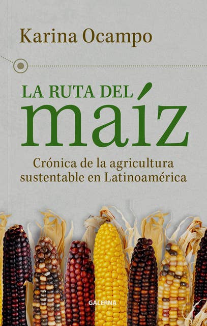 La ruta del maíz: Crónica de la agricultura sustentable en Latinoamérica