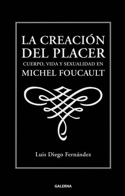 La creación del placer: Cuerpo, vida y sexualidad en Michel Foucault