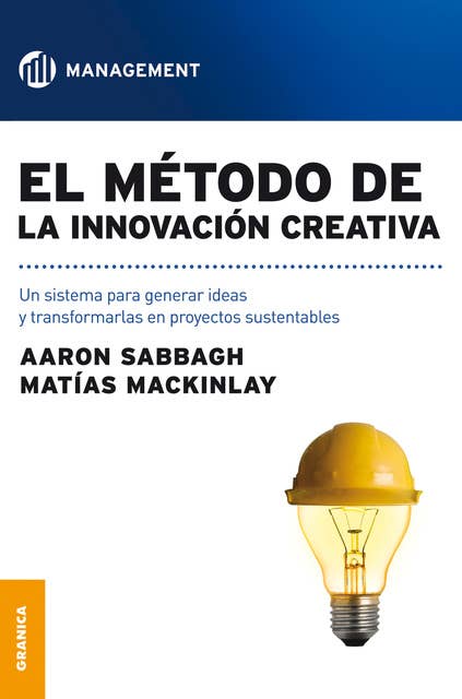 El método de la innovación creativa: Un sistema para generar ideas y transformarlas en proyectos sustentables