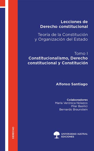 Lecciones de Derecho constitucional. Teoría de la Constitución y Organización del Estado. Tomo I: Constitucionalismo, Derecho constitucional y Constitución