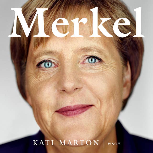 Merkel: Maailman vaikutusvaltaisimman naisen tarina