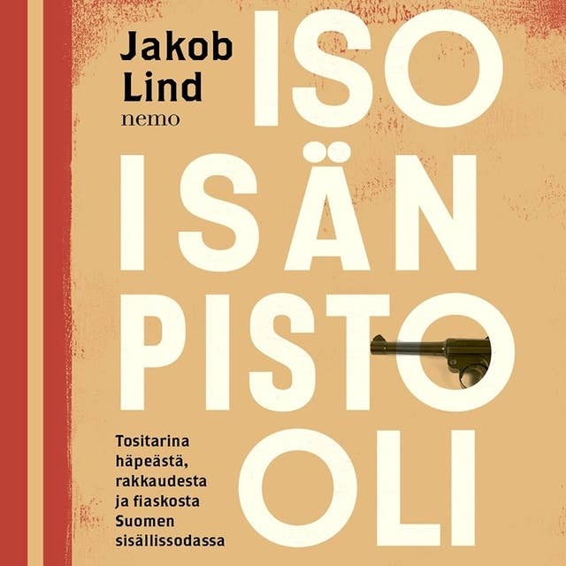 Isoisän pistooli: Tositarina häpeästä, rakkaudesta ja fiaskosta Suomen sisällissodassa