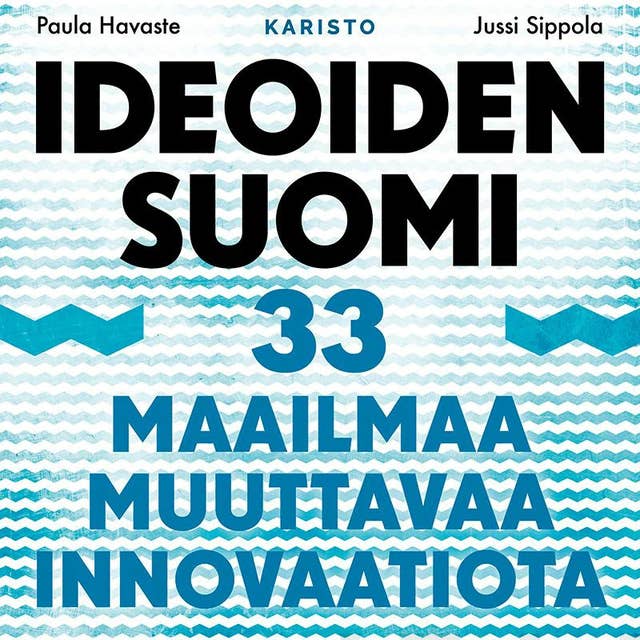 Ideoiden Suomi: 33 maailmaa muuttavaa innovaatiota