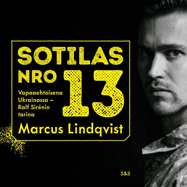 Sotilas nro 13: Vapaaehtoisena Ukrainassa – Ralf Sirénin tarina by Marcus Lindqvist