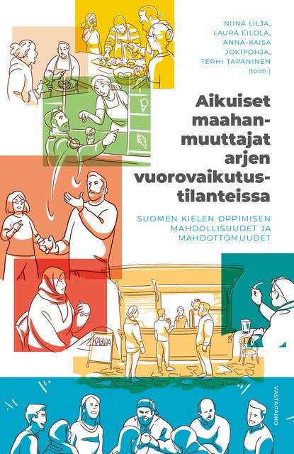 Aikuiset maahanmuuttajat arjen vuorovaikutustilanteissa: Suomen kielen  oppimisen mahdollisuudet ja mahdottomuudet - E-kirja - Anna-Kaisa  Jokipohja, Laura Eilola, Niina Lilja, Terhi Tapaninen - Storytel