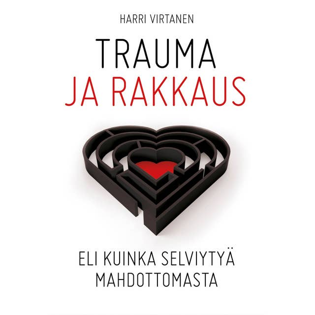 Cover for Trauma ja rakkaus: Eli kuinka selviytyä mahdottomasta