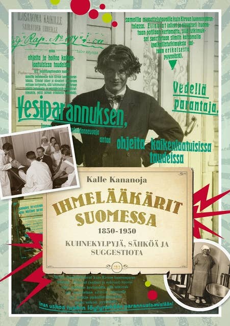 Ihmelääkärit Suomessa 1850-1950: Kuhnekylpyjä, sähköä ja suggestiota