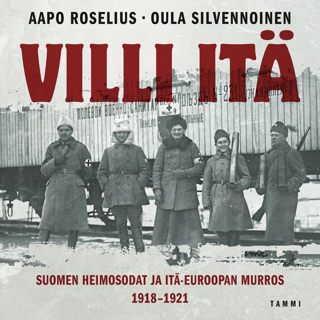 Villi itä: Suomen heimosodat ja Itä-Euroopan murros 1918-1921