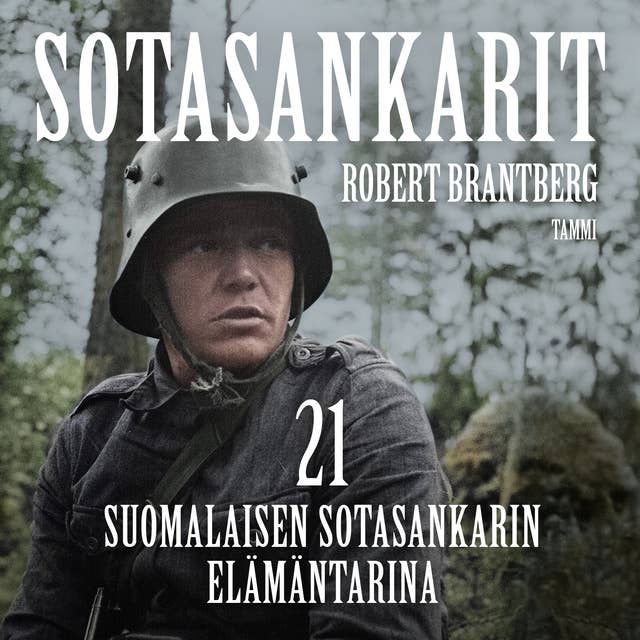 Sotasankarit: 21 suomalaisen sotasankarin elämäntarina