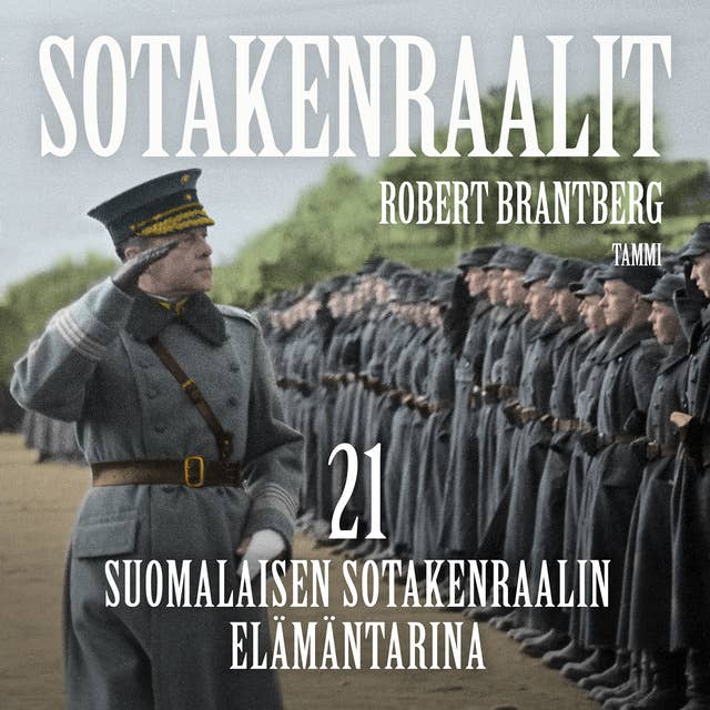 Sotakenraalit: 21 suomalaisen sotakenraalin elämäntarina