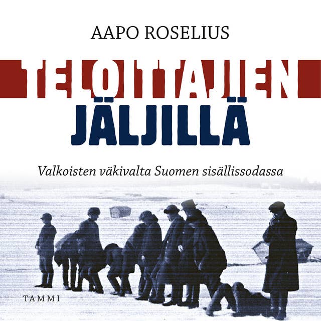 Teloittajien jäljillä: Valkoisten väkivalta Suomen sisällissodassa