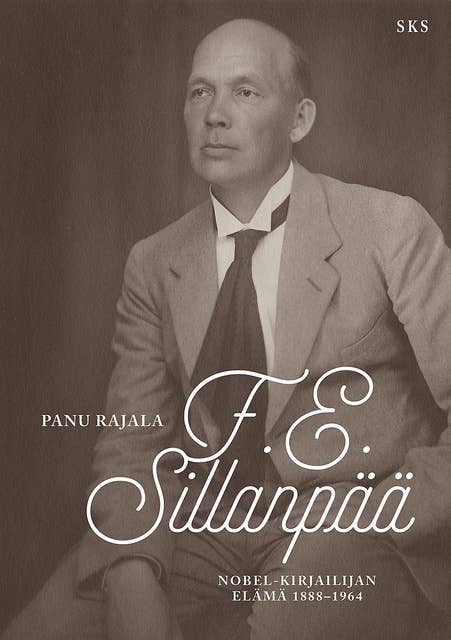 F. E. Sillanpää: Nobel-kirjailijan elämä 1888-1964