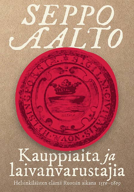 Kauppiaita ja laivanvarustajia: Helsinkiläisten elämä Ruotsin aikana (1550-1809)