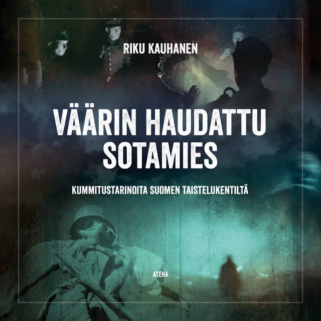 Väärin haudattu sotamies: Kummitustarinoita Suomen taistelukentiltä