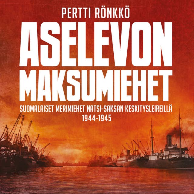 Aselevon maksumiehet: Suomalaiset merimiehet natsi-Saksan keskitysleireillä 1944–1945