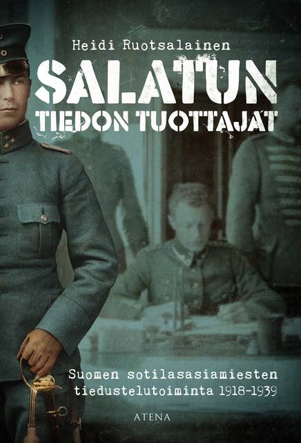 Salatun tiedon tuottajat: Suomen sotilasasiamiesten tiedustelutoiminta 1918–1939