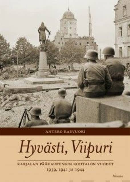 Hyvästi, Viipuri: Karjalan pääkaupungin kohtalonvuodet 1939, 1941 ja 1944