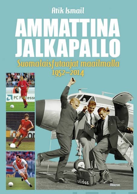 Ammattina jalkapallo: Suomalaisfutaajat maailmalla 1952-2014