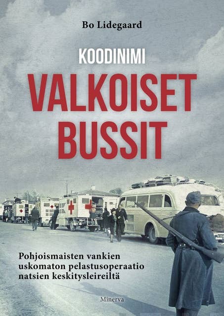 Koodinimi Valkoiset bussit: Pohjoismaisten vankien uskomaton pelastusoperaatio natsien keskitysleireiltä