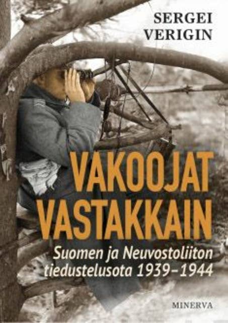 Vakoojat vastakkain: Suomen ja Neuvostoliiton tiedustelusota 1939-1944