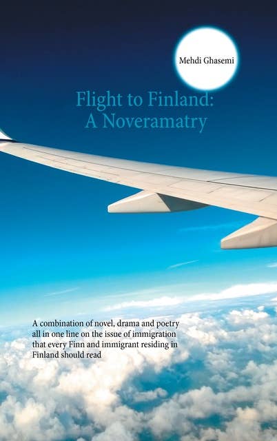 Flight to Finland: A Noveramatry: A combination of novel, drama and poetry all in one line on the issue of immigration that every Finn and immigrant residing in Finland should read