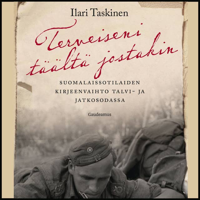 Terveiseni täältä jostakin: Suomalaissotilaiden kirjeenvaihto talvi- ja jatkosodassa 