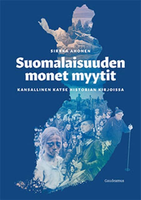 Suomalaisuuden monet myytit: Kansallinen katse historian kirjoissa