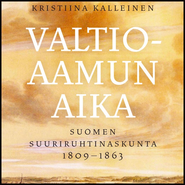 Valtioaamun aika: Suomen suuriruhtinaskunta 1809–1863 - Äänikirja & E-kirja  - Kristiina Kalleinen - Storytel