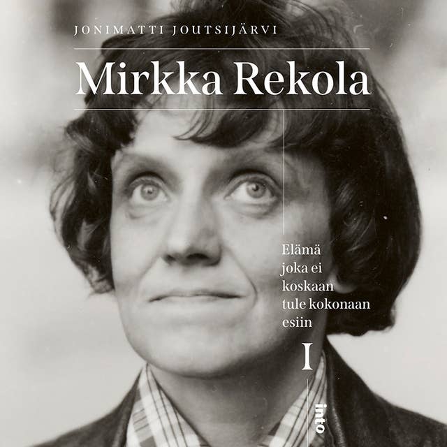 Mirkka Rekola I: Elämä joka ei koskaan tule kokonaan esiin